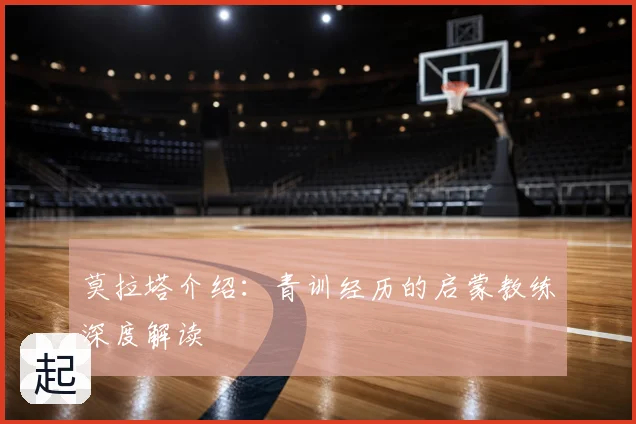 莫拉塔介绍:青训经历的启蒙教练深度解读